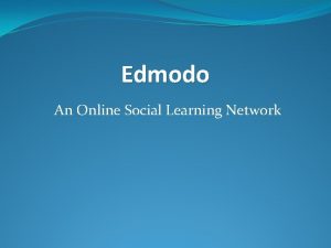 Edmodo An Online Social Learning Network Edmodo is