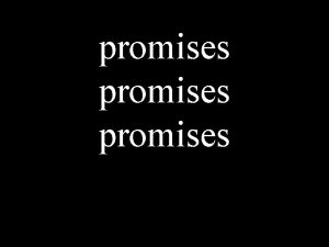 promises oh im sorry i thought you meant