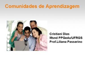 Comunidades de Aprendizagem Cristiani Dias Msnd PPGeduUFRGS Prof
