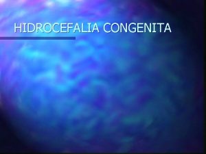 HIDROCEFALIA CONGENITA DEFINICION n n Hydros agua Cephalus