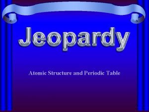 Atomic Structure and Periodic Table Atoms 1 Atoms