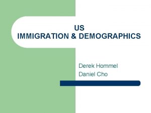 US IMMIGRATION DEMOGRAPHICS Derek Hommel Daniel Cho Introduction