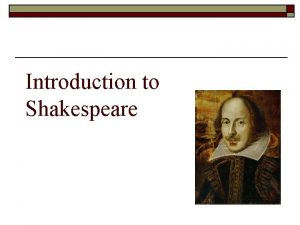 Introduction to Shakespeare William Shakespeare 1564 1616 o