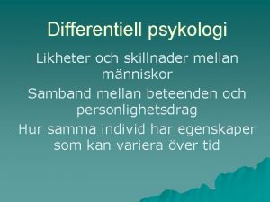 Differentiell psykologi Likheter och skillnader mellan mnniskor Samband