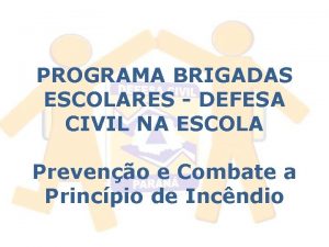 PROGRAMA BRIGADAS ESCOLARES DEFESA CIVIL NA ESCOLA Preveno