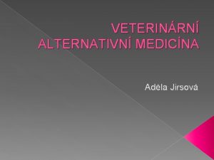 VETERINRN ALTERNATIVN MEDICNA Adla Jirsov Cl prce Informovn