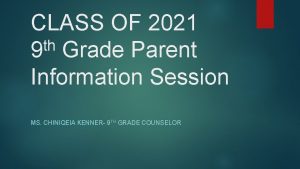 CLASS OF 2021 th 9 Grade Parent Information