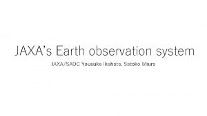 JAXAs Earth observation system JAXASAOC Yousuke Ikehata Satoko