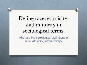 Define race ethnicity and minority in sociological terms