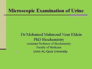 Microscopic Examination of Urine DrMohamed Mahmoud Nour Eldein