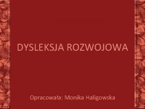 DYSLEKSJA ROZWOJOWA Opracowaa Monika Haligowska Definicja dysleksji opublikowana