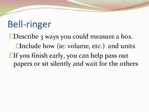 Bellringer Describe 3 ways you could measure a