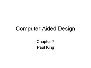 ComputerAided Design Chapter 7 Paul King ComputerAided Design ComputerAided Design Chapter 7 Paul King ComputerAided Design