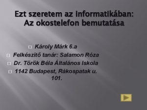 Ezt szeretem az informatikban Az okostelefon bemutatsa Kroly