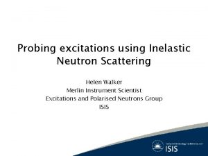 Probing excitations using Inelastic Neutron Scattering Helen Walker