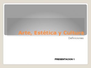 Arte Esttica y Cultura Definiciones PRESENTACION 1 Arte