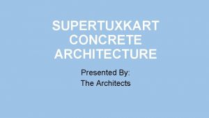 SUPERTUXKART CONCRETE ARCHITECTURE Presented By The Architects OLD