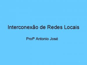 Interconexo de Redes Locais Prof Antonio Jos 1