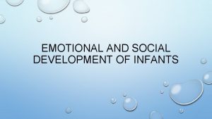 EMOTIONAL AND SOCIAL DEVELOPMENT OF INFANTS EMOTIONAL DEVELOPMENT