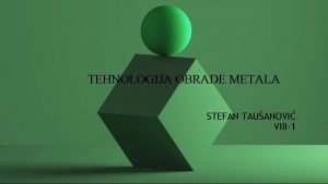 TEHNOLOGIJA OBRADE METALA STEFAN TAUANOVI VIII1 Pod tehnologijom