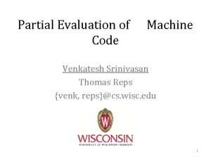 Partial Evaluation of Code Machine Venkatesh Srinivasan Thomas