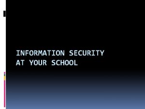 INFORMATION SECURITY AT YOUR SCHOOL Jennifer M Rous