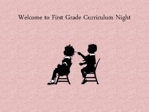 Welcome to First Grade Curriculum Night First Grade