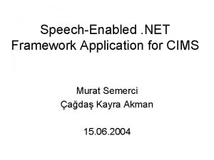 SpeechEnabled NET Framework Application for CIMS Murat Semerci