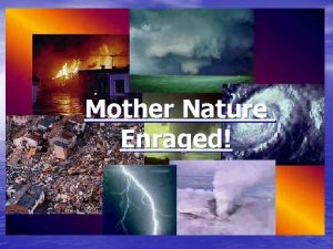 Mother Nature Enraged Mother Nature Enraged Natural disasters