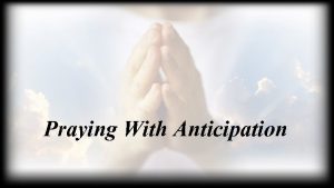 Praying With Anticipation Christians must never stop praying