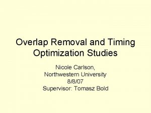 Overlap Removal and Timing Optimization Studies Nicole Carlson