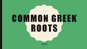 COMMON GREEK ROOTS TELE COMMON GREEK ROOTS DIRECTIONS COMMON GREEK ROOTS TELE COMMON GREEK ROOTS DIRECTIONS