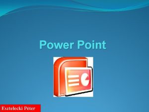 Power Point Esztelecki Pter Mivel Microsoft termk nagyon