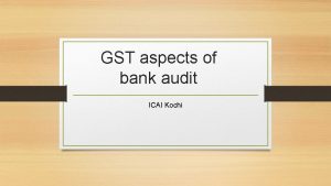 GST aspects of bank audit ICAI Kochi Contents