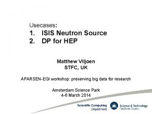 Usecases 1 ISIS Neutron Source 2 DP for