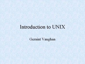 Introduction to UNIX Geraint Vaughan What is UNIX