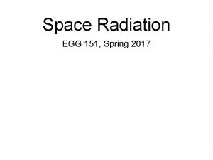 Space Radiation EGG 151 Spring 2017 Today Sources