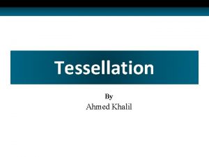 Tessellation By Ahmed Khalil 2 Outline 1 Tessellation