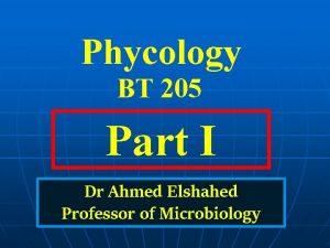 Phycology BT 205 Part I Dr Ahmed Elshahed