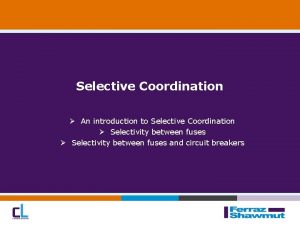 Selective Coordination An introduction to Selective Coordination Selectivity