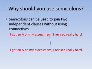 Why should you use semicolons Semicolons can be