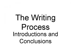 The Writing Process Introductions and Conclusions Introductions The