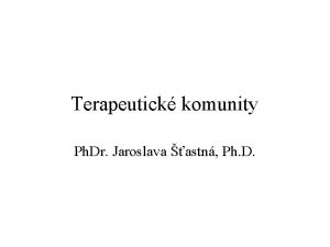 Terapeutick komunity Ph Dr Jaroslava astn Ph D