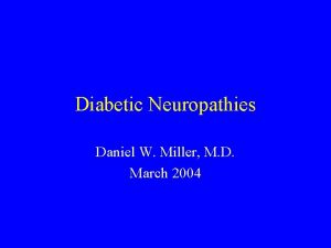 Diabetic Neuropathies Daniel W Miller M D March
