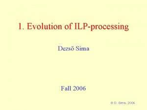 1 Evolution of ILPprocessing Dezs Sima Fall 2006