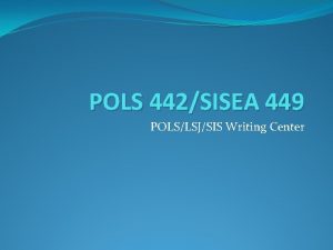 POLS 442SISEA 449 POLSLSJSIS Writing Center Agenda Components
