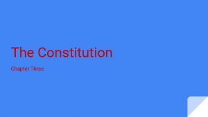 The Constitution Chapter Three Three Main Parts The