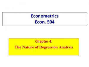 Econometrics Econ 504 Chapter 4 The Nature of