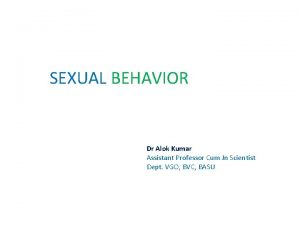 SEXUAL BEHAVIOR Dr Alok Kumar Assistant Professor Cum