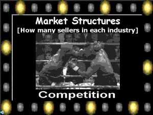 Market Structures How many sellers in each industry